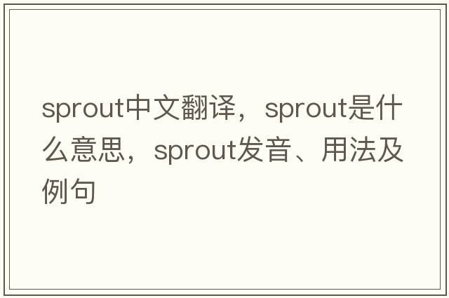 sprout中文翻譯，sprout是什么意思，sprout發(fā)音、用法及例句