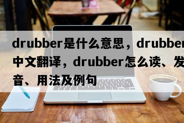 drubber是什么意思，drubber中文翻譯，drubber怎么讀、發(fā)音、用法及例句