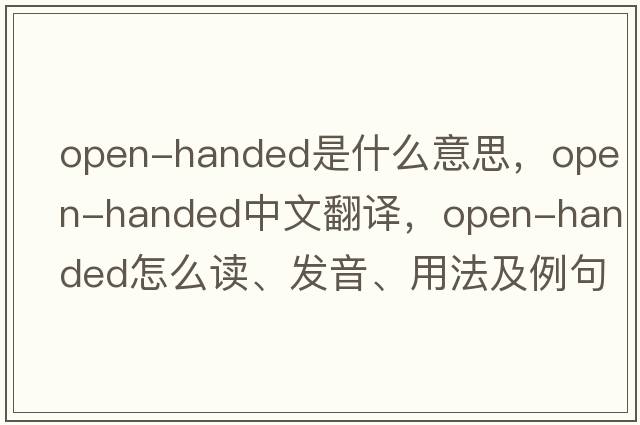open-handed是什么意思，open-handed中文翻譯，open-handed怎么讀、發(fā)音、用法及例句