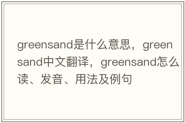 greensand是什么意思，greensand中文翻譯，greensand怎么讀、發(fā)音、用法及例句
