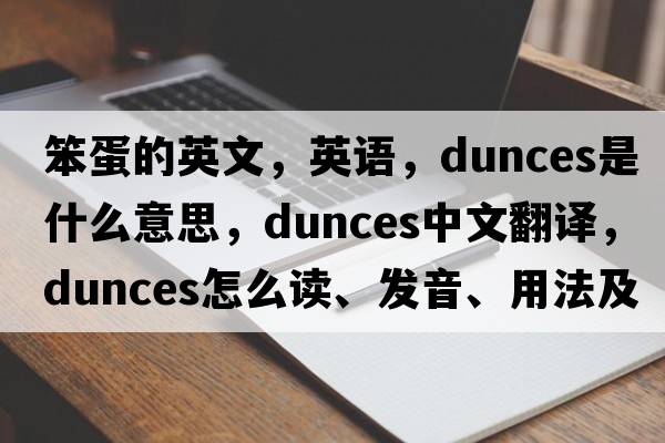 笨蛋的英文，英語(yǔ)，dunces是什么意思，dunces中文翻譯，dunces怎么讀、發(fā)音、用法及例句