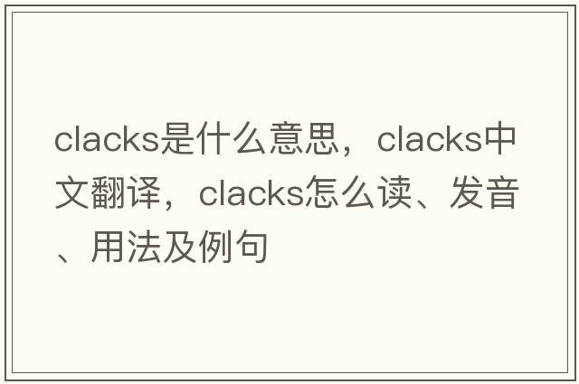 clacks是什么意思，clacks中文翻譯，clacks怎么讀、發(fā)音、用法及例句