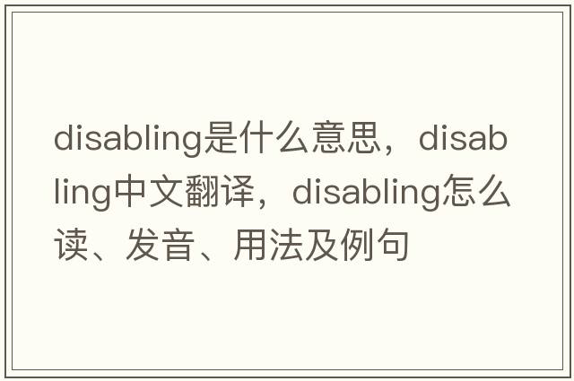 disabling是什么意思，disabling中文翻譯，disabling怎么讀、發(fā)音、用法及例句