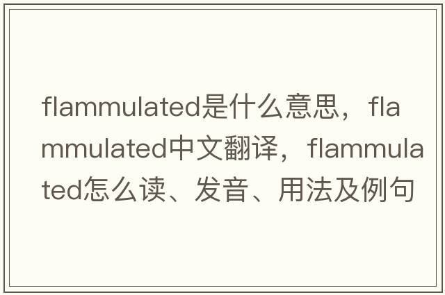 flammulated是什么意思，flammulated中文翻譯，flammulated怎么讀、發(fā)音、用法及例句