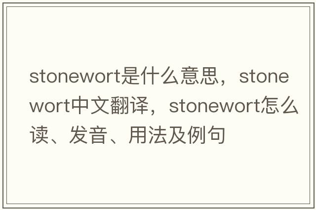 stonewort是什么意思，stonewort中文翻譯，stonewort怎么讀、發(fā)音、用法及例句