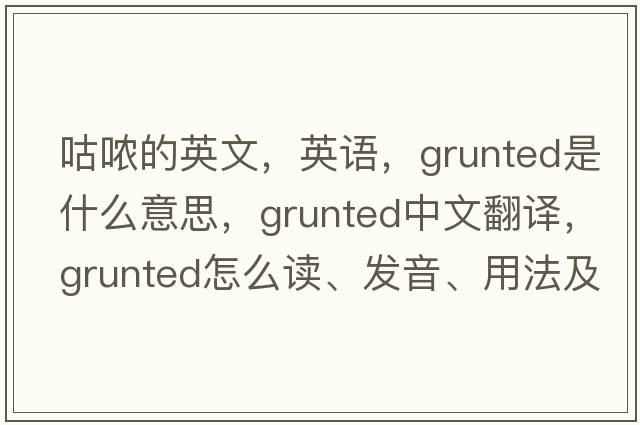 咕噥的英文，英語(yǔ)，grunted是什么意思，grunted中文翻譯，grunted怎么讀、發(fā)音、用法及例句