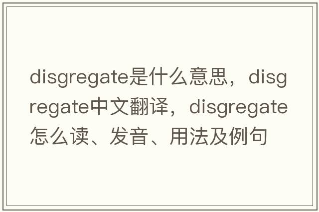 disgregate是什么意思，disgregate中文翻譯，disgregate怎么讀、發(fā)音、用法及例句