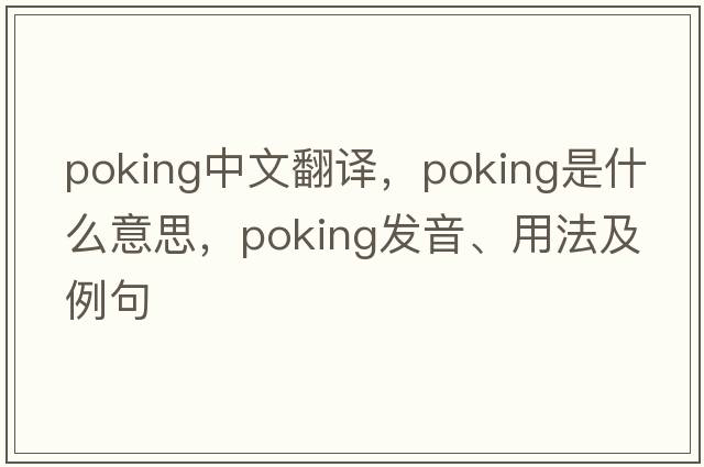 poking中文翻譯，poking是什么意思，poking發(fā)音、用法及例句