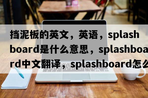 擋泥板的英文，英語(yǔ)，splashboard是什么意思，splashboard中文翻譯，splashboard怎么讀、發(fā)音、用法及例句