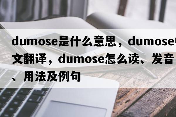 dumose是什么意思，dumose中文翻譯，dumose怎么讀、發(fā)音、用法及例句