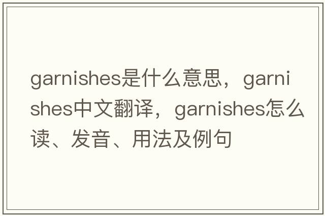 garnishes是什么意思，garnishes中文翻譯，garnishes怎么讀、發(fā)音、用法及例句