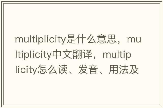 multiplicity是什么意思，multiplicity中文翻譯，multiplicity怎么讀、發(fā)音、用法及例句