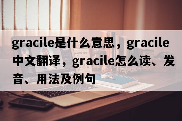 gracile是什么意思，gracile中文翻譯，gracile怎么讀、發(fā)音、用法及例句