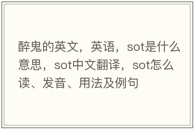 醉鬼的英文，英語(yǔ)，sot是什么意思，sot中文翻譯，sot怎么讀、發(fā)音、用法及例句