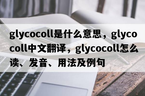 glycocoll是什么意思，glycocoll中文翻譯，glycocoll怎么讀、發(fā)音、用法及例句
