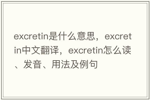 excretin是什么意思，excretin中文翻譯，excretin怎么讀、發(fā)音、用法及例句
