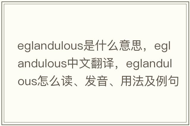 eglandulous是什么意思，eglandulous中文翻譯，eglandulous怎么讀、發(fā)音、用法及例句