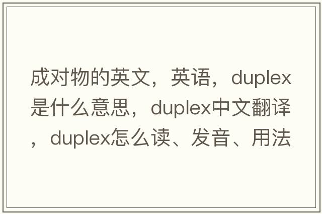 成對物的英文，英語(yǔ)，duplex是什么意思，duplex中文翻譯，duplex怎么讀、發(fā)音、用法及例句