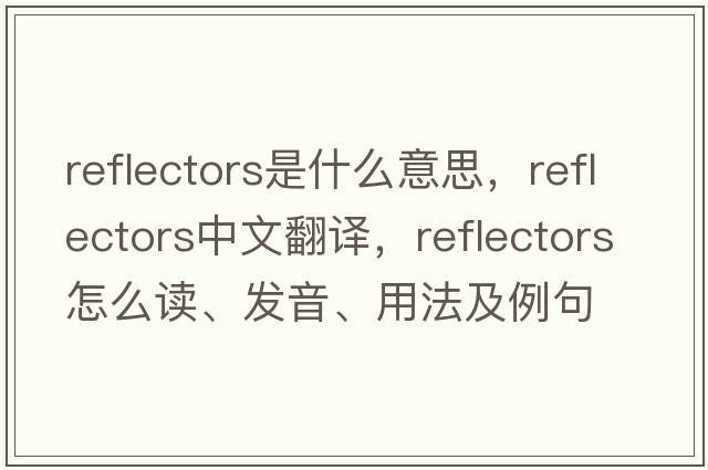 reflectors是什么意思，reflectors中文翻譯，reflectors怎么讀、發(fā)音、用法及例句