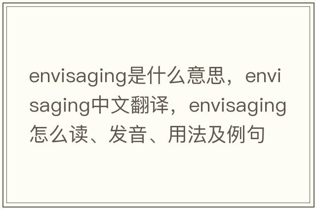 envisaging是什么意思，envisaging中文翻譯，envisaging怎么讀、發(fā)音、用法及例句