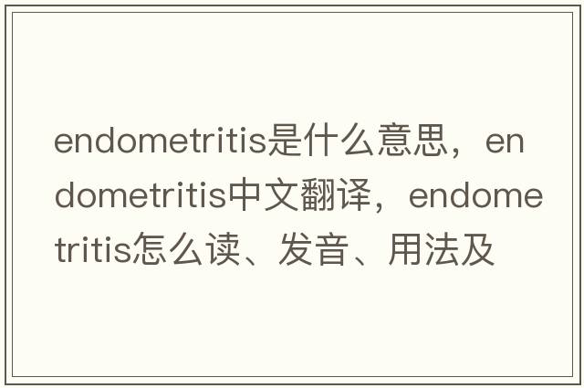 endometritis是什么意思，endometritis中文翻譯，endometritis怎么讀、發(fā)音、用法及例句