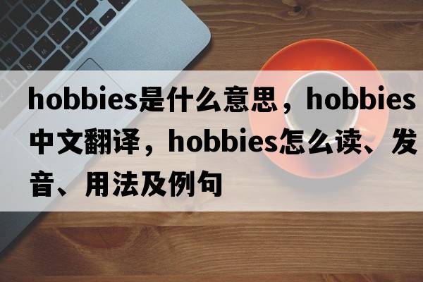 hobbies是什么意思，hobbies中文翻譯，hobbies怎么讀、發(fā)音、用法及例句