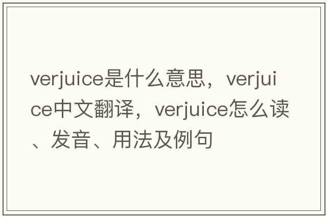 verjuice是什么意思，verjuice中文翻譯，verjuice怎么讀、發(fā)音、用法及例句