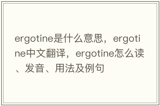 ergotine是什么意思，ergotine中文翻譯，ergotine怎么讀、發(fā)音、用法及例句