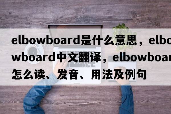 elbowboard是什么意思，elbowboard中文翻譯，elbowboard怎么讀、發(fā)音、用法及例句