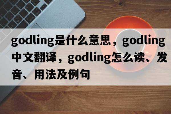 godling是什么意思，godling中文翻譯，godling怎么讀、發(fā)音、用法及例句