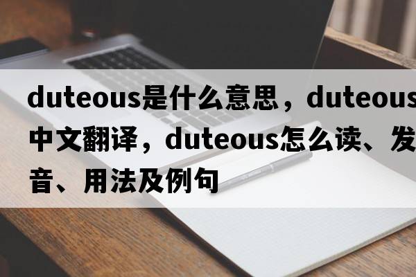duteous是什么意思，duteous中文翻譯，duteous怎么讀、發(fā)音、用法及例句