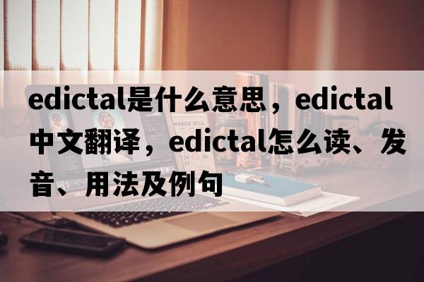 edictal是什么意思，edictal中文翻譯，edictal怎么讀、發(fā)音、用法及例句
