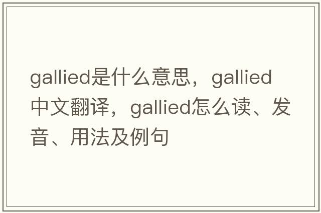 gallied是什么意思，gallied中文翻譯，gallied怎么讀、發(fā)音、用法及例句