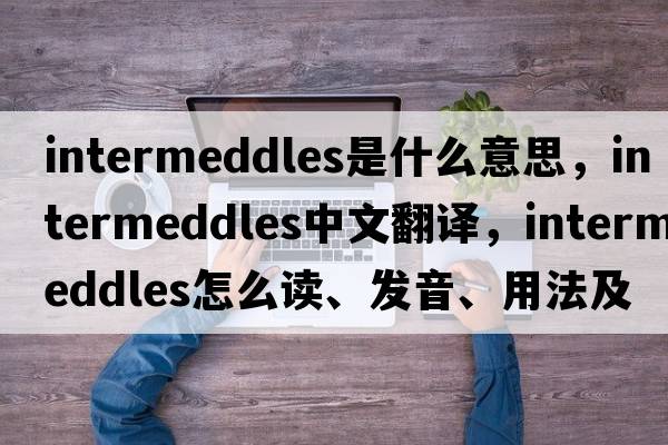 intermeddles是什么意思，intermeddles中文翻譯，intermeddles怎么讀、發(fā)音、用法及例句