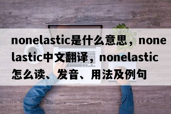 nonelastic是什么意思，nonelastic中文翻譯，nonelastic怎么讀、發(fā)音、用法及例句
