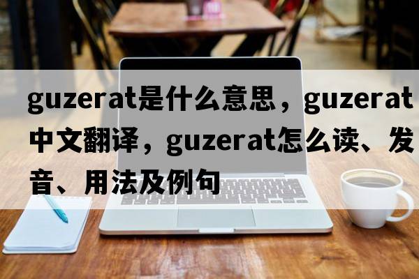 Guzerat是什么意思，Guzerat中文翻譯，Guzerat怎么讀、發(fā)音、用法及例句