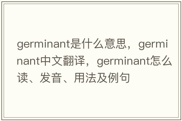 germinant是什么意思，germinant中文翻譯，germinant怎么讀、發(fā)音、用法及例句