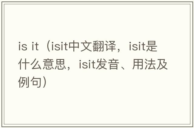 is it（isit中文翻譯，isit是什么意思，isit發(fā)音、用法及例句）