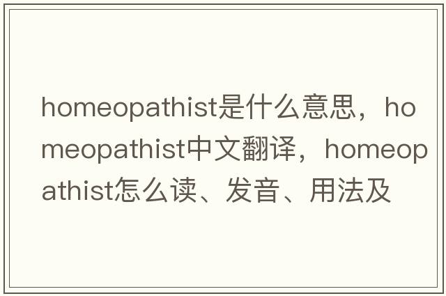 homeopathist是什么意思，homeopathist中文翻譯，homeopathist怎么讀、發(fā)音、用法及例句
