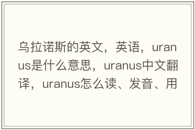 烏拉諾斯的英文，英語(yǔ)，Uranus是什么意思，Uranus中文翻譯，Uranus怎么讀、發(fā)音、用法及例句