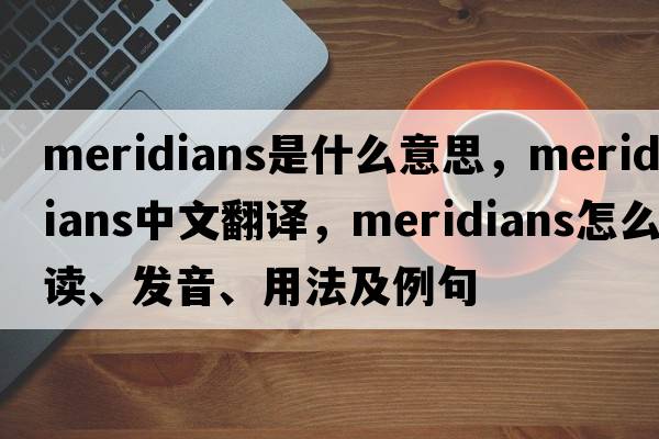 meridians是什么意思，meridians中文翻譯，meridians怎么讀、發(fā)音、用法及例句