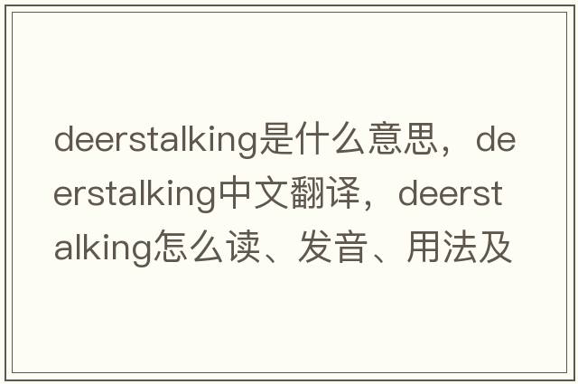 deerstalking是什么意思，deerstalking中文翻譯，deerstalking怎么讀、發(fā)音、用法及例句