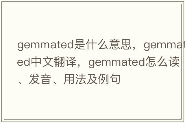gemmated是什么意思，gemmated中文翻譯，gemmated怎么讀、發(fā)音、用法及例句