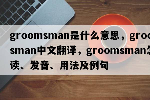 groomsman是什么意思，groomsman中文翻譯，groomsman怎么讀、發(fā)音、用法及例句