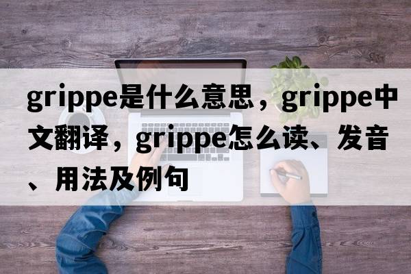 grippe是什么意思，grippe中文翻譯，grippe怎么讀、發(fā)音、用法及例句