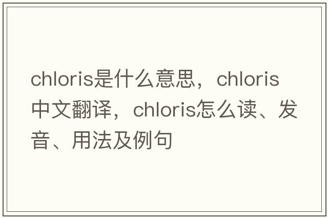 Chloris是什么意思，Chloris中文翻譯，Chloris怎么讀、發(fā)音、用法及例句