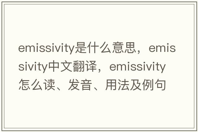 emissivity是什么意思，emissivity中文翻譯，emissivity怎么讀、發(fā)音、用法及例句