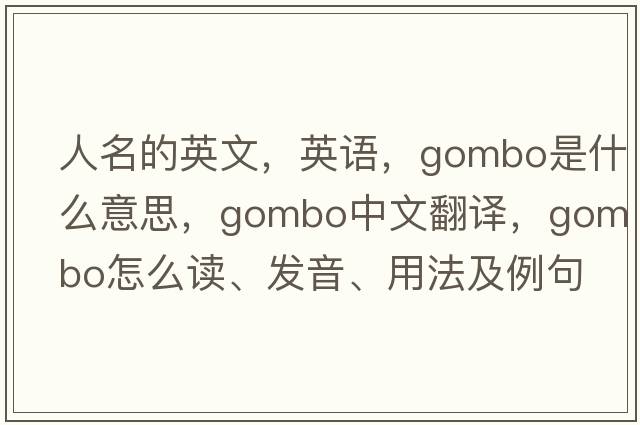 人名的英文，英語(yǔ)，gombo是什么意思，gombo中文翻譯，gombo怎么讀、發(fā)音、用法及例句