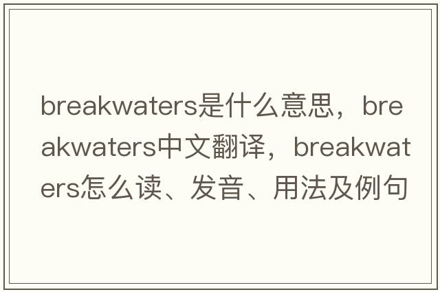 breakwaters是什么意思，breakwaters中文翻譯，breakwaters怎么讀、發(fā)音、用法及例句
