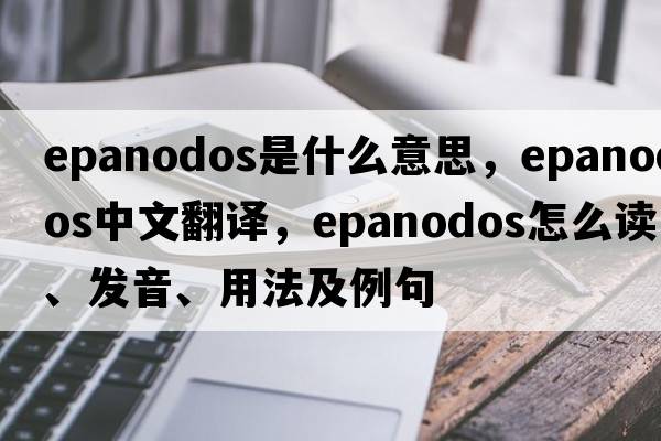 epanodos是什么意思，epanodos中文翻譯，epanodos怎么讀、發(fā)音、用法及例句